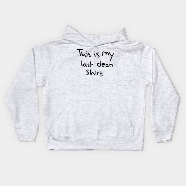 This is my last clean shirt Kids Hoodie by Al Geno's Tees